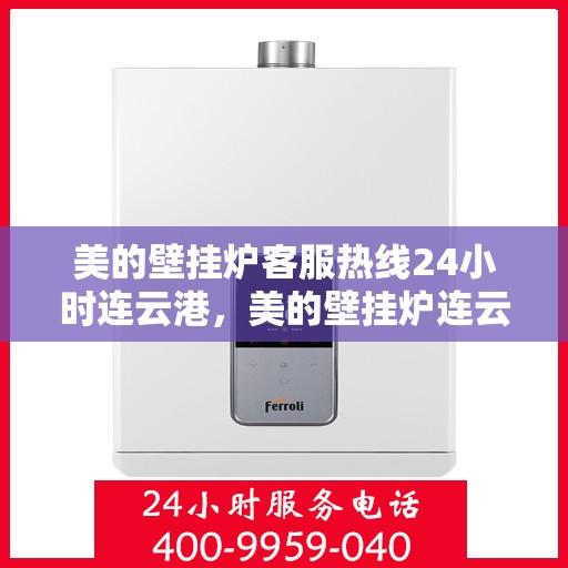 美的壁挂炉客服热线24小时连云港，美的壁挂炉连云港客服热线全天候为您服务