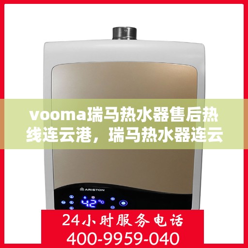 vooma瑞马热水器售后热线连云港，瑞马热水器连云港售后热线，专业解决您的热水难题