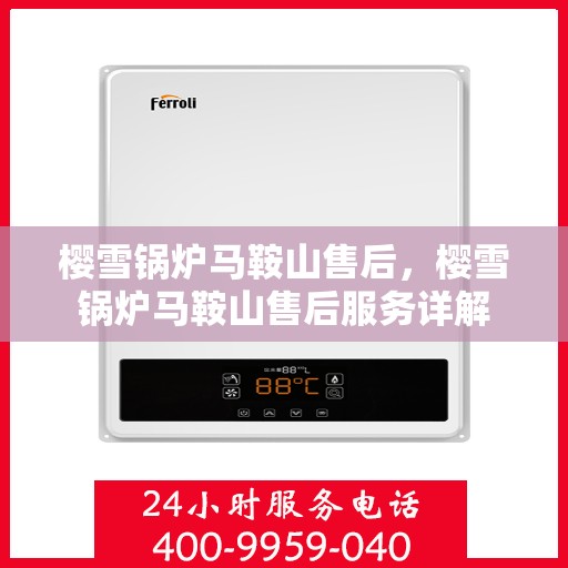 樱雪锅炉马鞍山售后，樱雪锅炉马鞍山售后服务详解