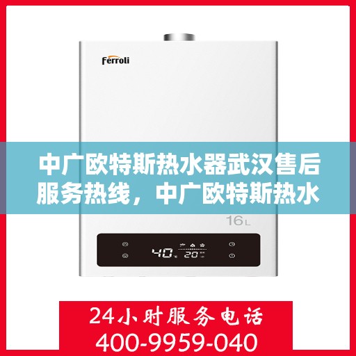 中广欧特斯热水器武汉售后服务热线，中广欧特斯热水器武汉售后热线，专业服务，温暖您的生活