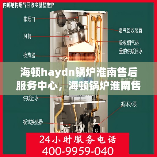 海顿haydn锅炉淮南售后服务中心，海顿锅炉淮南售后服务中心，专业维修与贴心服务