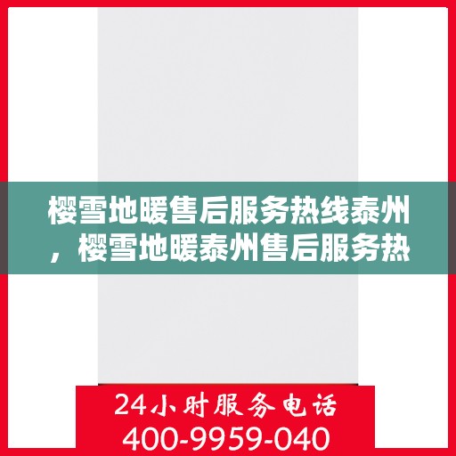 樱雪地暖售后服务热线泰州，樱雪地暖泰州售后服务热线全解析