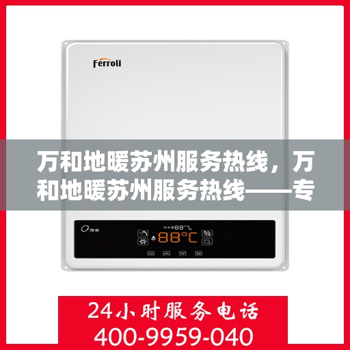 万和地暖苏州服务热线，万和地暖苏州服务热线——专业解决您的地暖需求