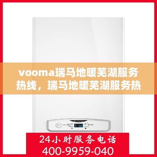 vooma瑞马地暖芜湖服务热线，瑞马地暖芜湖服务热线，专业温暖您的生活
