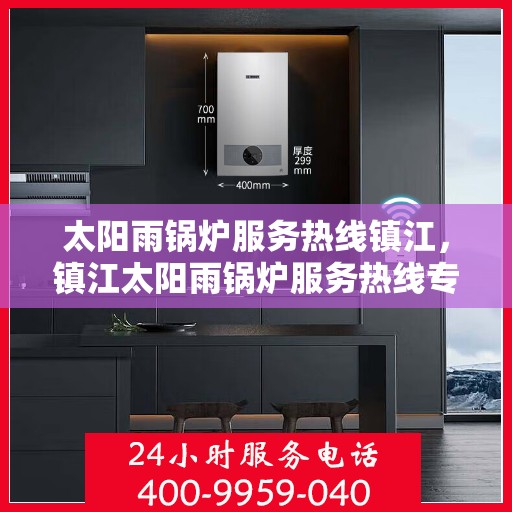 太阳雨锅炉服务热线镇江，镇江太阳雨锅炉服务热线专业维修与支持