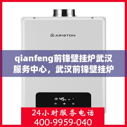 qianfeng前锋壁挂炉武汉服务中心，武汉前锋壁挂炉服务中心，专业维修，品质保障