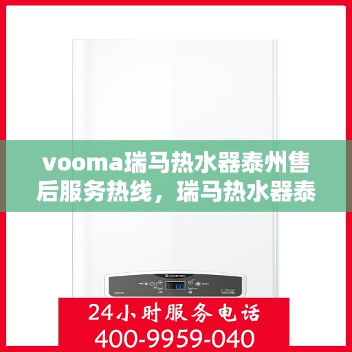 vooma瑞马热水器泰州售后服务热线，瑞马热水器泰州售后服务热线，专业团队，贴心服务