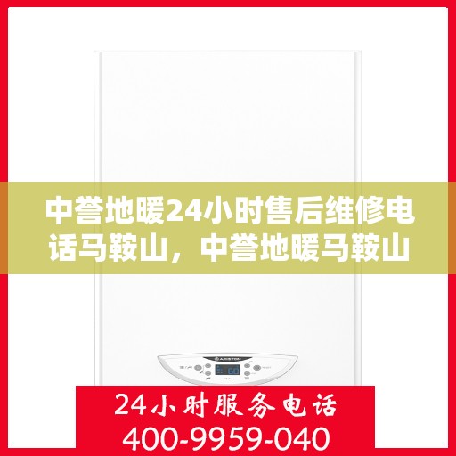 中誉地暖24小时售后维修电话马鞍山，中誉地暖马鞍山售后维修服务热线全天候响应