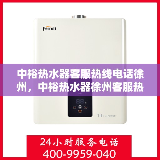 中裕热水器客服热线电话徐州，中裕热水器徐州客服热线电话，专业解答，贴心服务