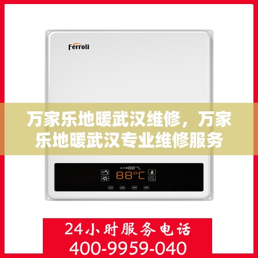 万家乐地暖武汉维修，万家乐地暖武汉专业维修服务