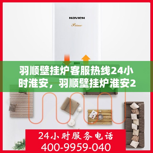 羽顺壁挂炉客服热线24小时淮安，羽顺壁挂炉淮安24小时客服热线，全天候服务暖人心
