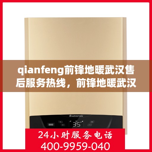 qianfeng前锋地暖武汉售后服务热线，前锋地暖武汉售后服务热线，专业解决您的地暖问题
