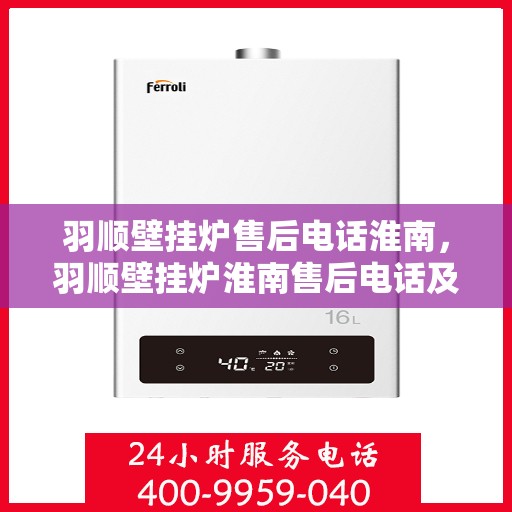 羽顺壁挂炉售后电话淮南，羽顺壁挂炉淮南售后电话及服务一览