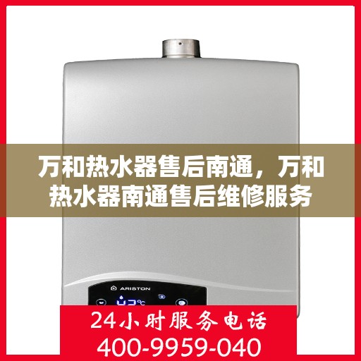 万和热水器售后南通，万和热水器南通售后维修服务