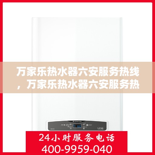 万家乐热水器六安服务热线，万家乐热水器六安服务热线——专业售后，温暖您的生活