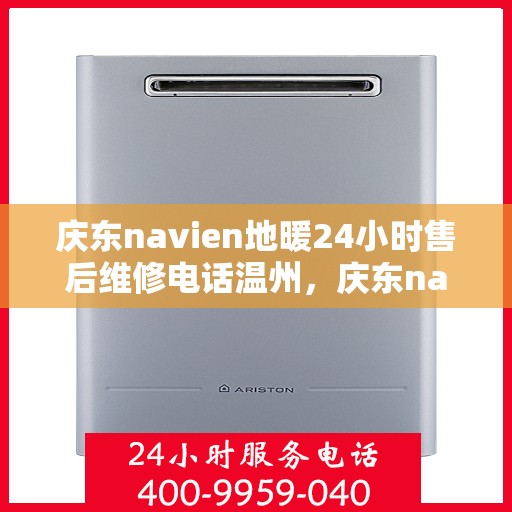 庆东navien地暖24小时售后维修电话温州，庆东navien地暖24小时专业售后维修服务，温州地区联系电话