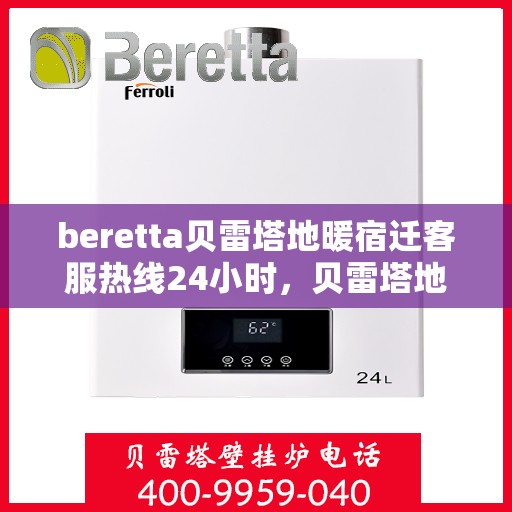 beretta贝雷塔地暖宿迁客服热线24小时，贝雷塔地暖宿迁客服热线全天候服务开通，温暖热线24小时不打烊！