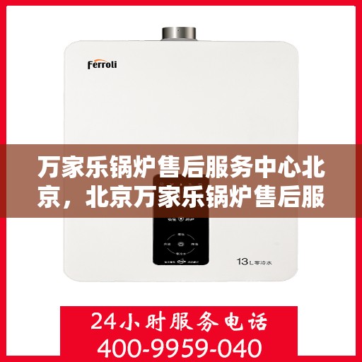 万家乐锅炉售后服务中心北京，北京万家乐锅炉售后服务中心，专业维修，贴心服务