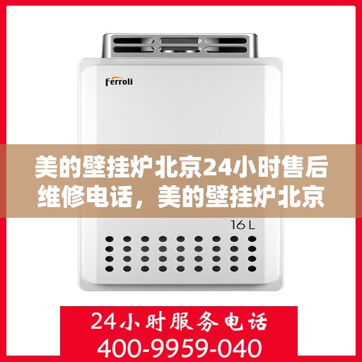 美的壁挂炉北京24小时售后维修电话，美的壁挂炉北京全天候专业售后维修服务电话