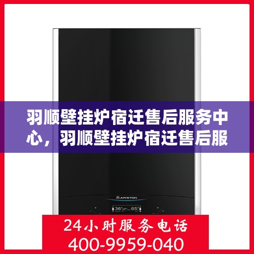 羽顺壁挂炉宿迁售后服务中心，羽顺壁挂炉宿迁售后服务中心，专业维修，贴心服务