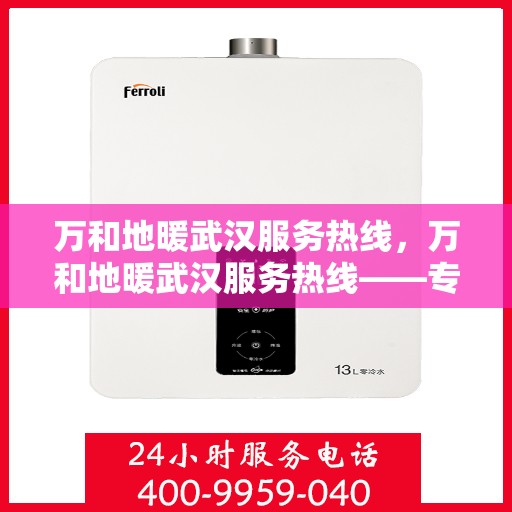 万和地暖武汉服务热线，万和地暖武汉服务热线——专业地暖服务，贴心热线为您解答