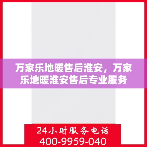 万家乐地暖售后淮安，万家乐地暖淮安售后专业服务