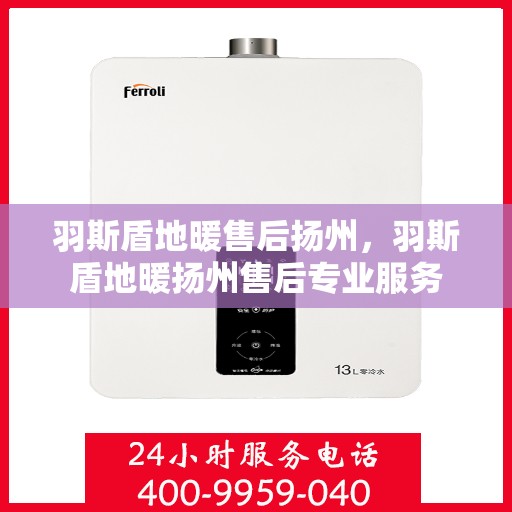 羽斯盾地暖售后扬州，羽斯盾地暖扬州售后专业服务