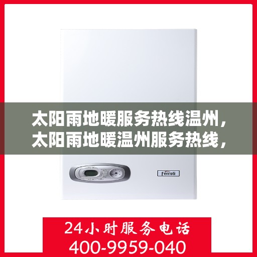 太阳雨地暖服务热线温州，太阳雨地暖温州服务热线，专业温暖，一触即达