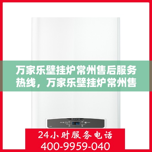 万家乐壁挂炉常州售后服务热线，万家乐壁挂炉常州售后热线，专业服务，贴心保障