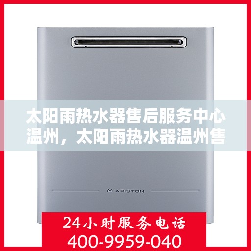 太阳雨热水器售后服务中心温州，太阳雨热水器温州售后服务中心，专业维修，贴心服务