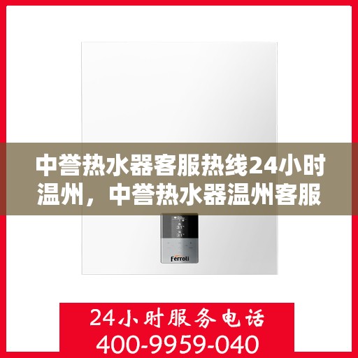 中誉热水器客服热线24小时温州，中誉热水器温州客服热线全天候为您服务