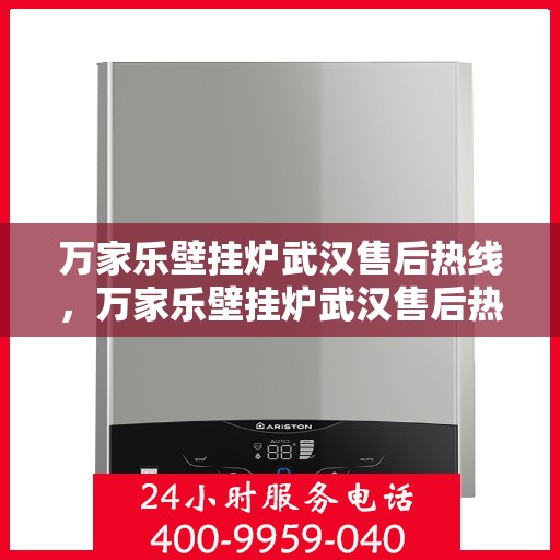 万家乐壁挂炉武汉售后热线，万家乐壁挂炉武汉售后热线——专业维修服务团队，快速响应您的需求！