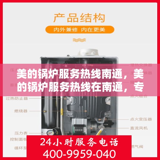 美的锅炉服务热线南通，美的锅炉服务热线在南通，专业、高效的锅炉维护与解决方案