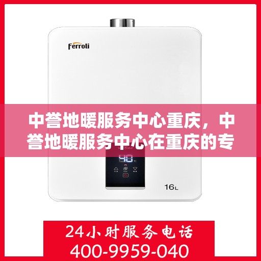 中誉地暖服务中心重庆，中誉地暖服务中心在重庆的专业服务之旅