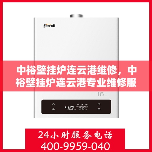 中裕壁挂炉连云港维修，中裕壁挂炉连云港专业维修服务