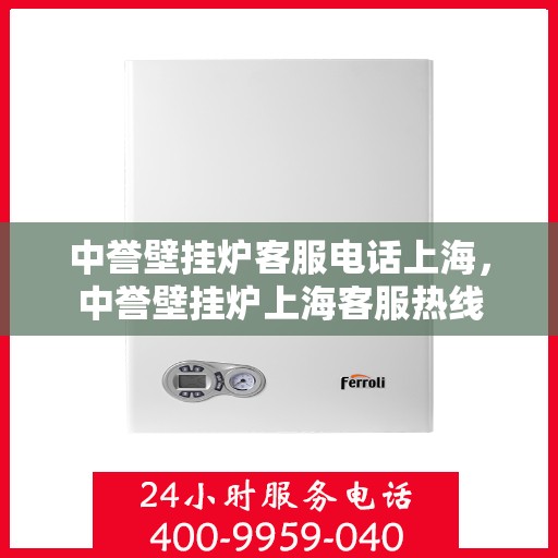 中誉壁挂炉客服电话上海，中誉壁挂炉上海客服热线