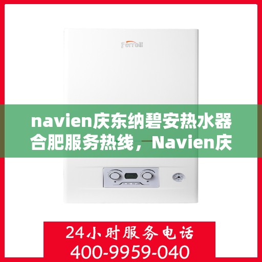 navien庆东纳碧安热水器合肥服务热线，Navien庆东纳碧安热水器合肥服务热线，专业团队为您提供全方位服务支持
