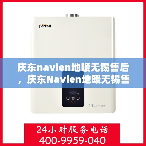 庆东navien地暖无锡售后，庆东Navien地暖无锡售后服务中心，专业维修与保养服务