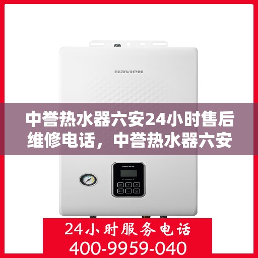 中誉热水器六安24小时售后维修电话，中誉热水器六安全天候售后维修服务热线
