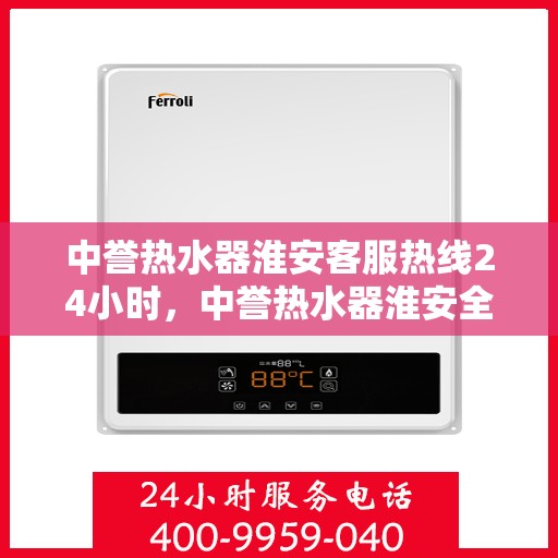 中誉热水器淮安客服热线24小时，中誉热水器淮安全天候客服热线，温暖服务不打烊