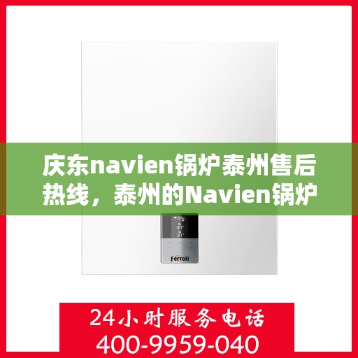 庆东navien锅炉泰州售后热线，泰州的Navien锅炉售后热线，专业服务，品质保障，庆东锅炉售后热线为您解答疑惑！