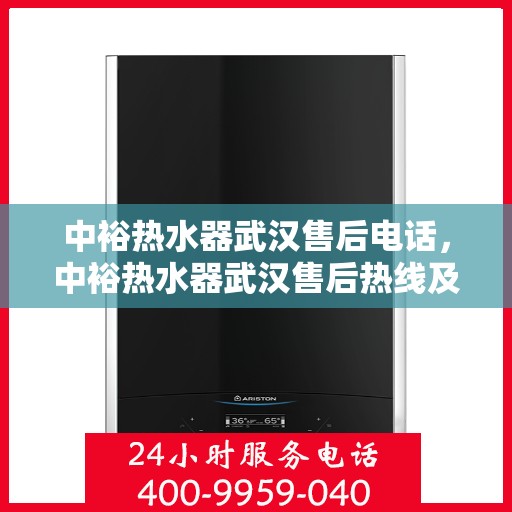 中裕热水器武汉售后电话，中裕热水器武汉售后热线及专业服务团队解析
