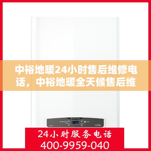 中裕地暖24小时售后维修电话，中裕地暖全天候售后维修服务热线，贴心关怀您的温暖生活