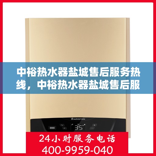 中裕热水器盐城售后服务热线，中裕热水器盐城售后服务热线，专业解决您的热水器问题，贴心服务就在身边！
