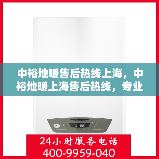 中裕地暖售后热线上海，中裕地暖上海售后热线，专业维修，温暖您的生活