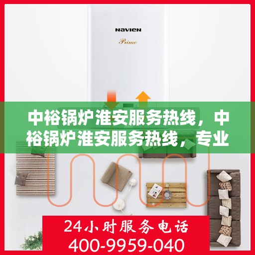 中裕锅炉淮安服务热线，中裕锅炉淮安服务热线，专业解决方案，贴心服务保障