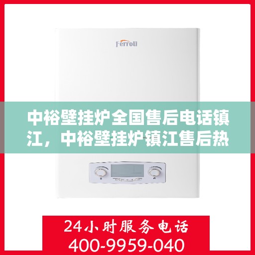 中裕壁挂炉全国售后电话镇江，中裕壁挂炉镇江售后热线，专业维修、服务热线公布