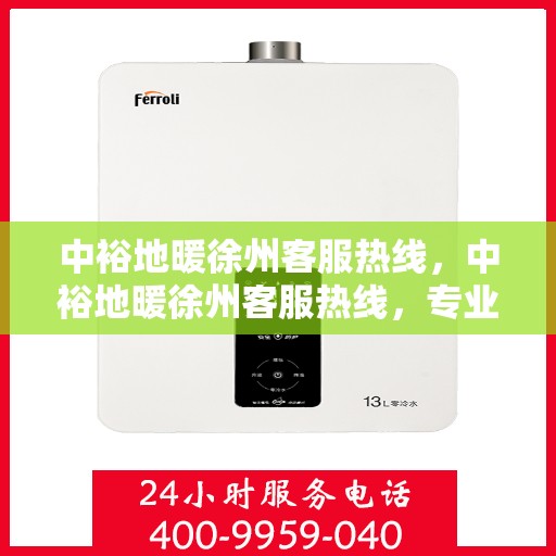 中裕地暖徐州客服热线，中裕地暖徐州客服热线，专业解答，温暖您的生活