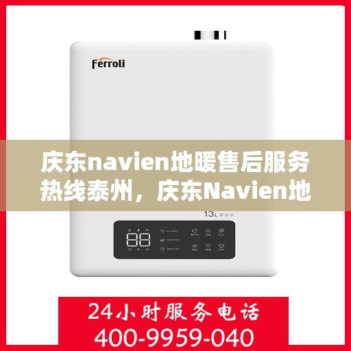 庆东navien地暖售后服务热线泰州，庆东Navien地暖泰州售后服务热线及专业维修支持