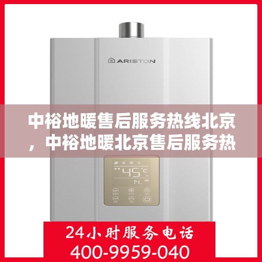 中裕地暖售后服务热线北京，中裕地暖北京售后服务热线详解